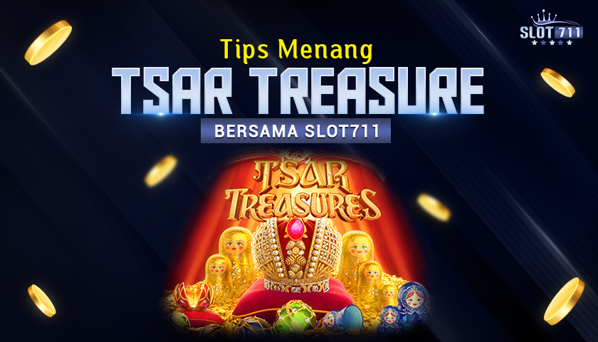 Tips Menang Tsar Treasure Bersama Slot711