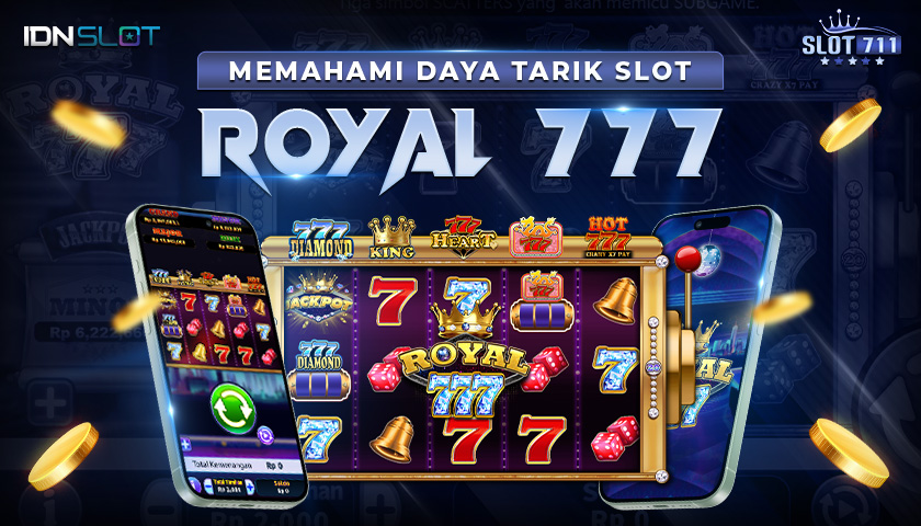 Memahami Daya Tarik Slot Royal 777